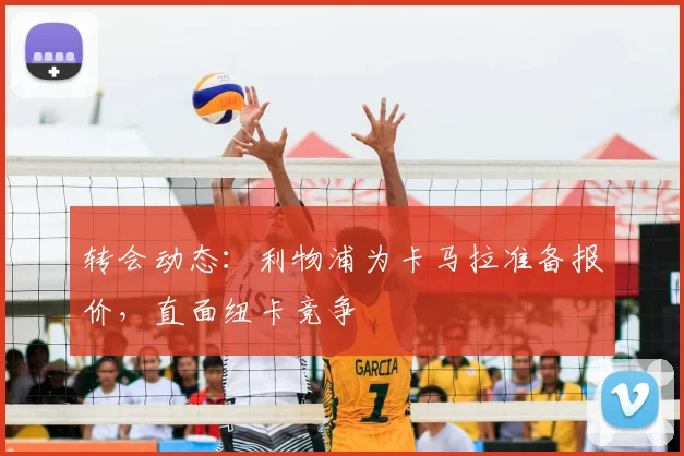 转会动态：利物浦为卡马拉准备报价，直面纽卡竞争
